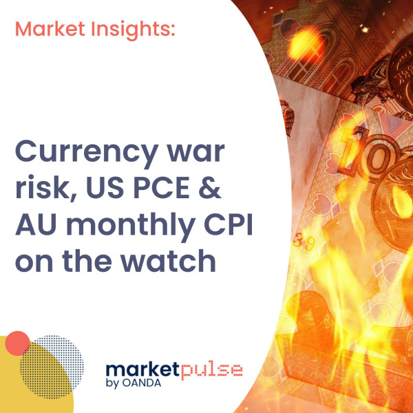 Market Insights Podcast – Currency war risk, US PCE, AU monthly CPI on the watch